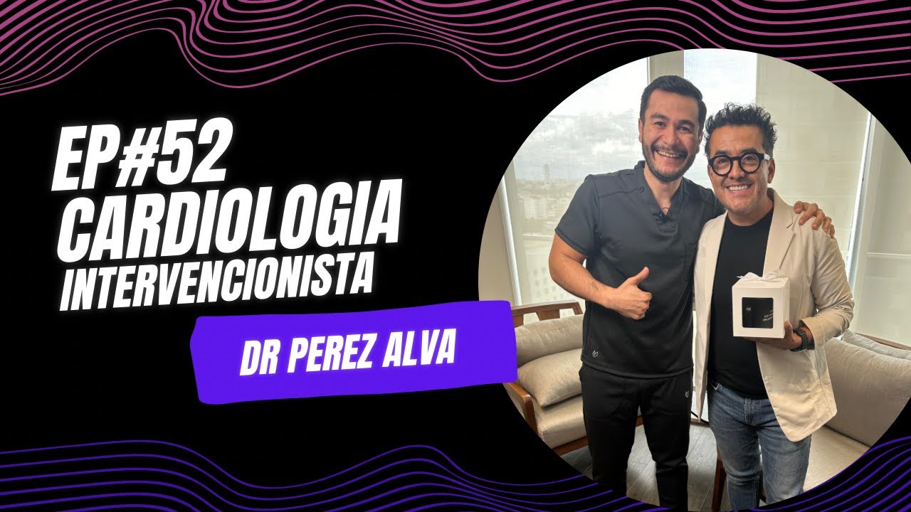 EP #52 Cardiología intervencionista con DR PÉREZ ALVA