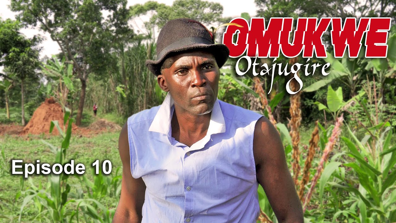 OMUKWE - ATAJUGIRE EPISODE 10