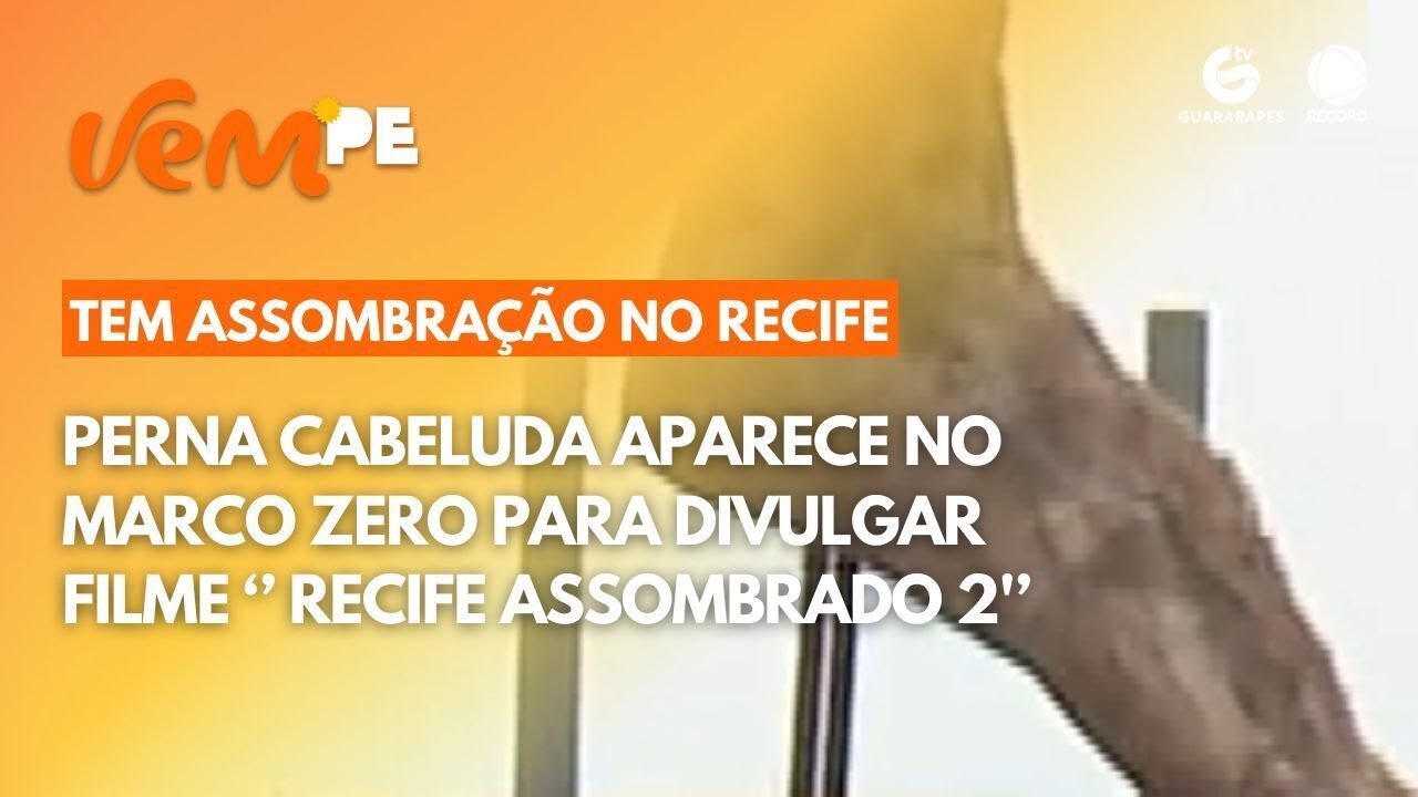 Perna cabeluda aparece no Marco Zero para divulgar filme ‘’ Recife assombrado 2'’