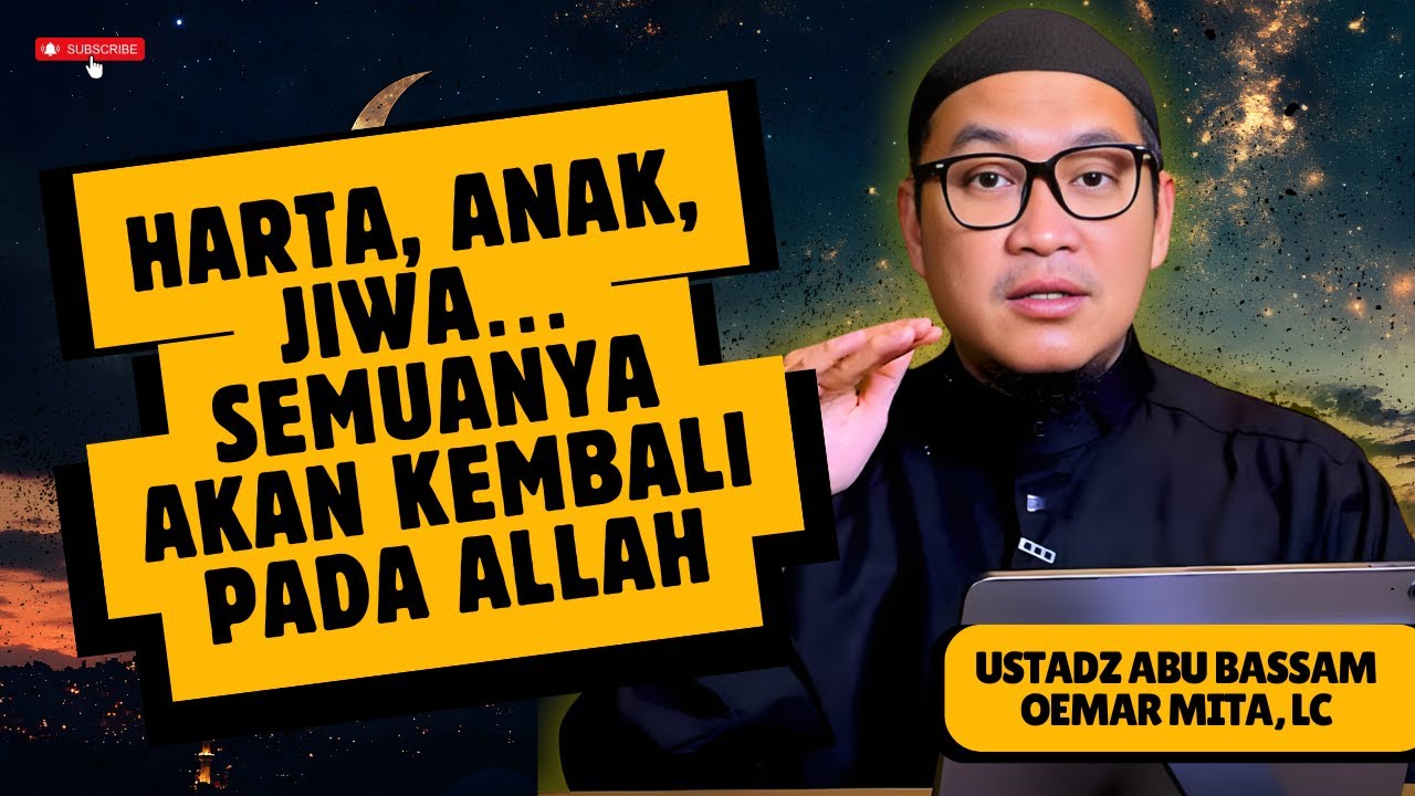 TAK ADA YANG BENAR-BENAR MILIK KITA DI DUNIA INI – USTADZ ABU BASSAM OEMAR MITA, LC