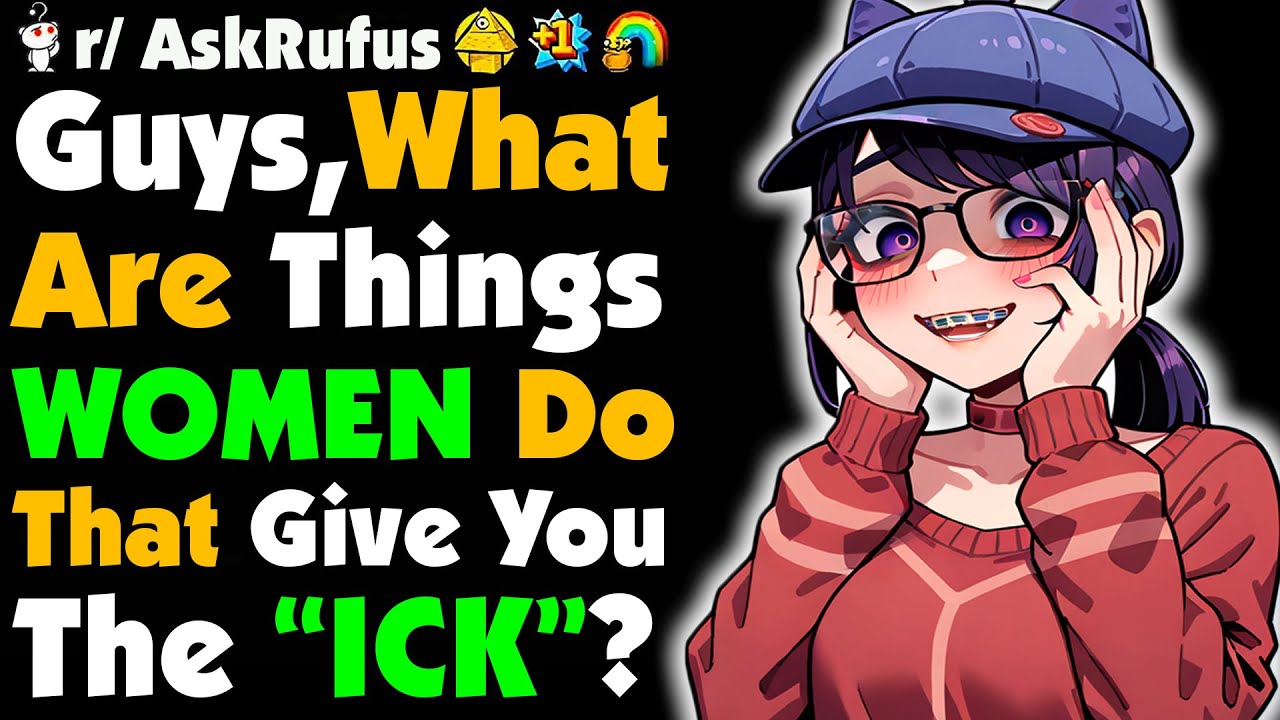 Guys, What Do WOMEN Do That Give You The ICK?