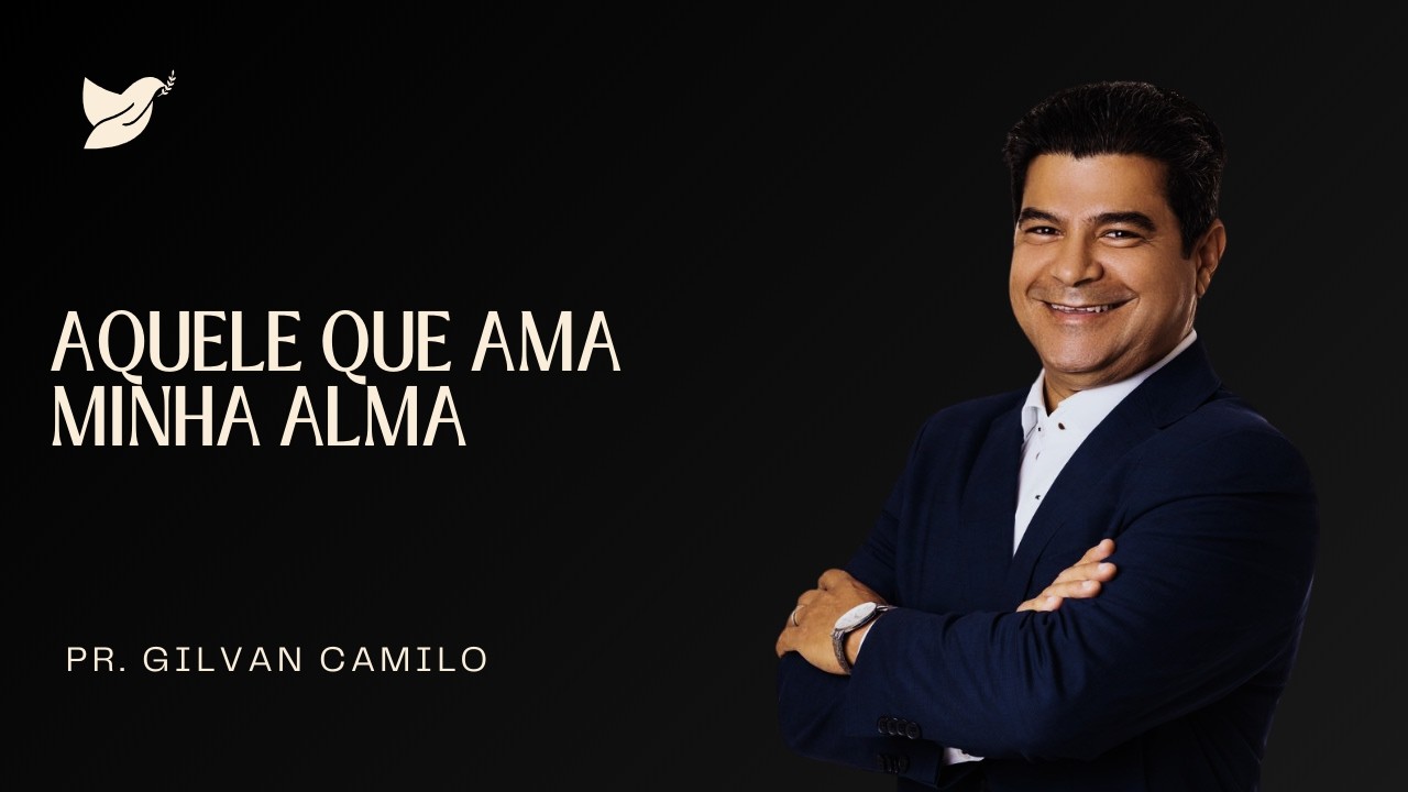 AQUELE QUE AMA MINHA ALMA | PR. GILVAN CAMILO