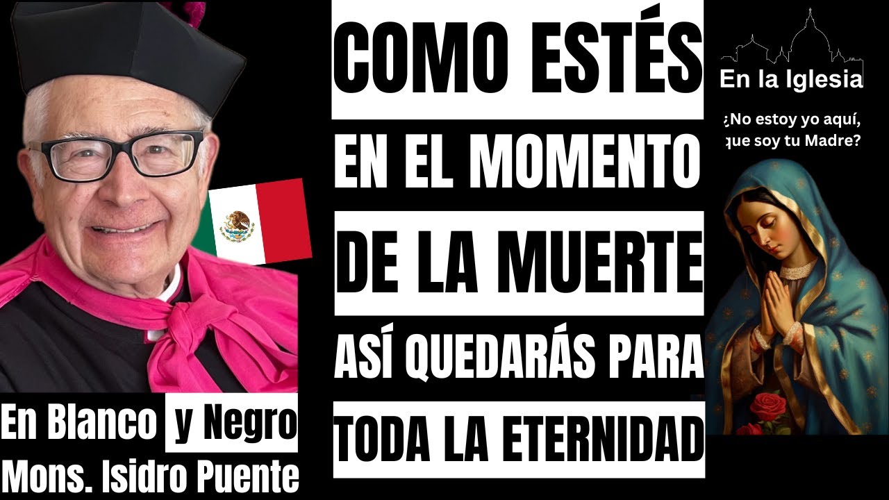 COMO ESTÉS EN EL MOMENTO DE LA MUERTE ASÍ QUEDARÁS PARA TODA LA ETERNIDAD. MONS. ISIDRO PUENTE