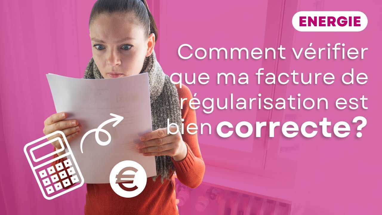 Comment v&eacute;rifier que ma facture de r&eacute;gularisation est bien correcte ?