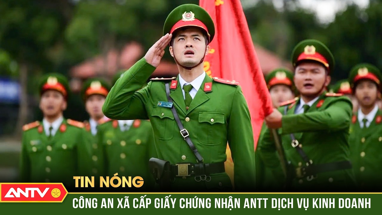 Từ 15-3: Công an xã được cấp giấy chứng nhận ANTT 1 số dịch vụ kinh doanh | ANTV