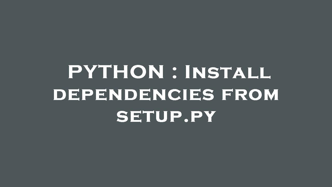 PYTHON : Install dependencies from setup.py