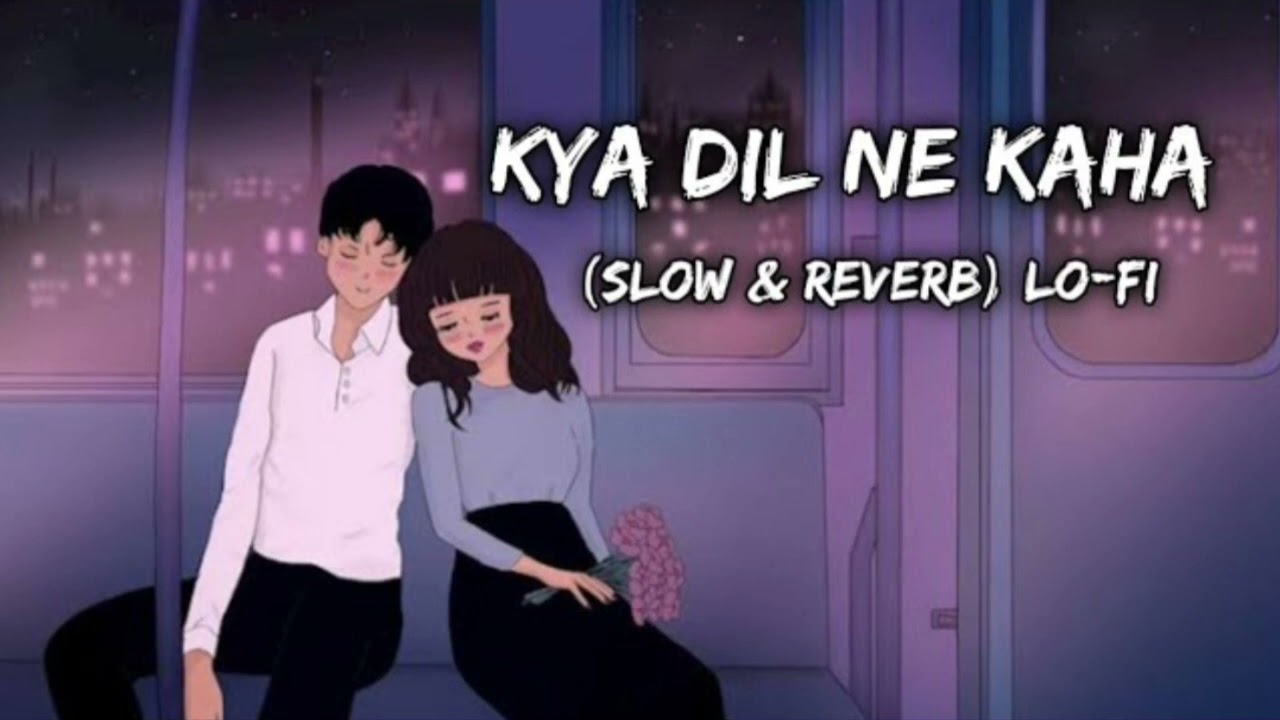 kya dil ne kahaa [ slow & reverb ] | lofi song | hindi lo-fi