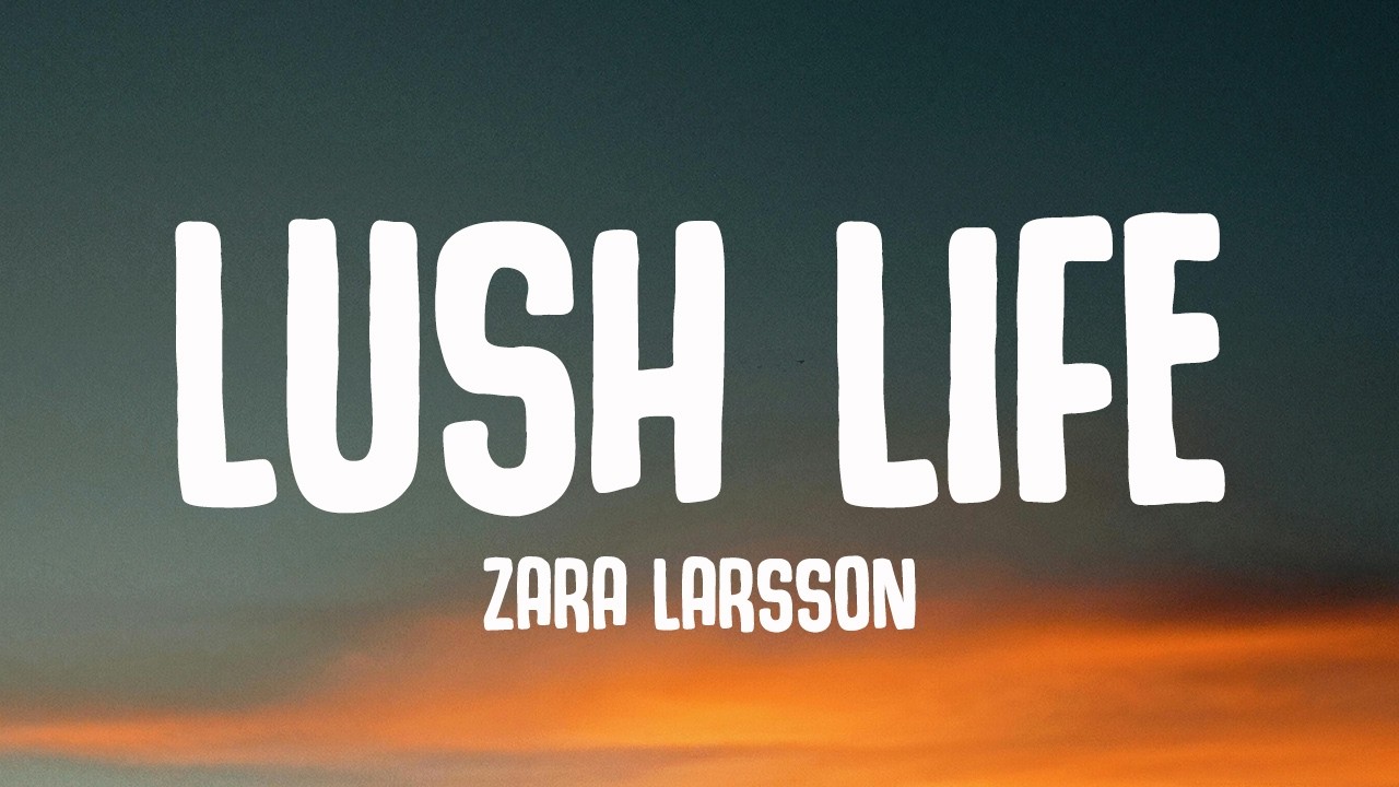 Zara Larsson - Lush Life (Lyrics)