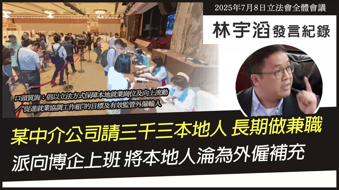 某中介公司請三千本地人 長期做兼職? 派向博企止班 將本地人淪為外僱補充｜林宇滔立法會發言紀錄｜口頭質詢  （2025/7/8）