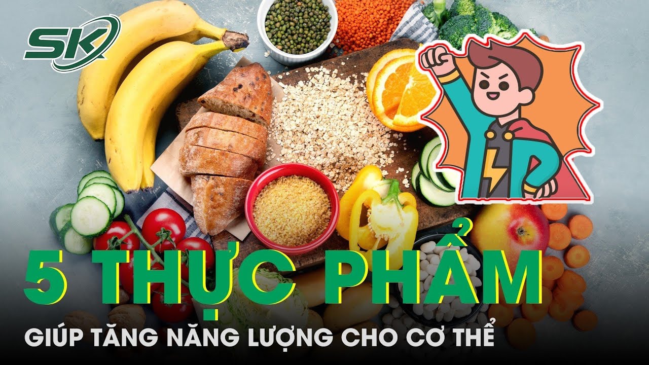 5 Loại Thực Phẩm Gi&uacute;p Tăng Năng Lượng Cho Cơ Thể | SKĐS