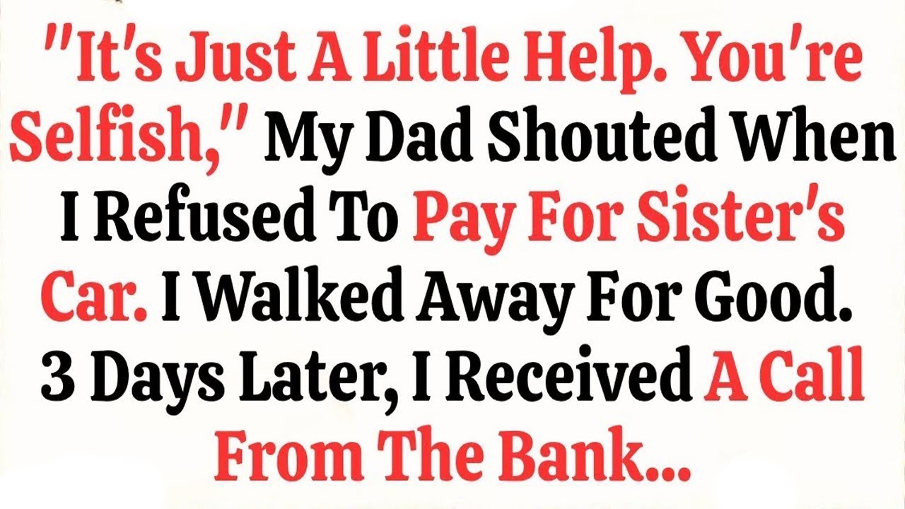 “It's Just A Little Help  You’re Selfish,” My Dad Shouted When I Refused