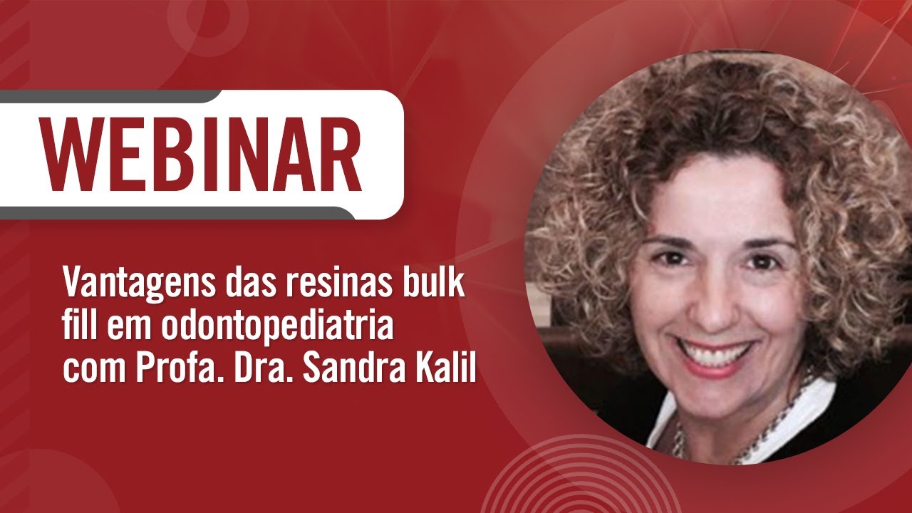 Webinar: “Vantagens das resinas bulk fill em odontopediatria” - Profa. Dra. Sandra Kalil