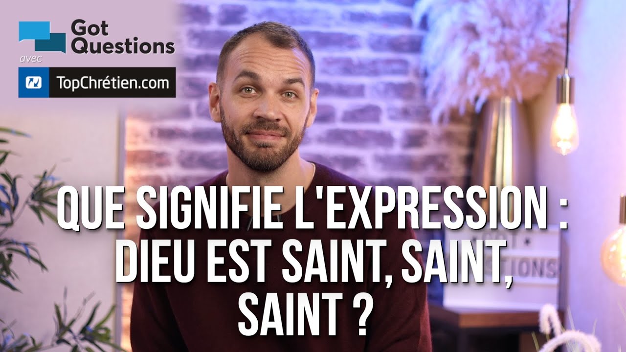 Que signifie l’expression : Dieu est saint, saint, saint ?
