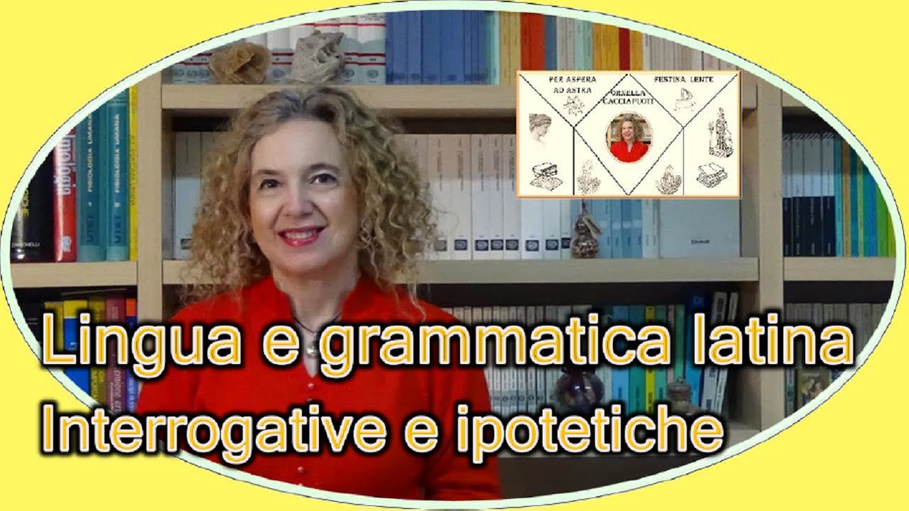 Lingua e grammatica LATINA –INTERROGATIVE e IPOTETICHE