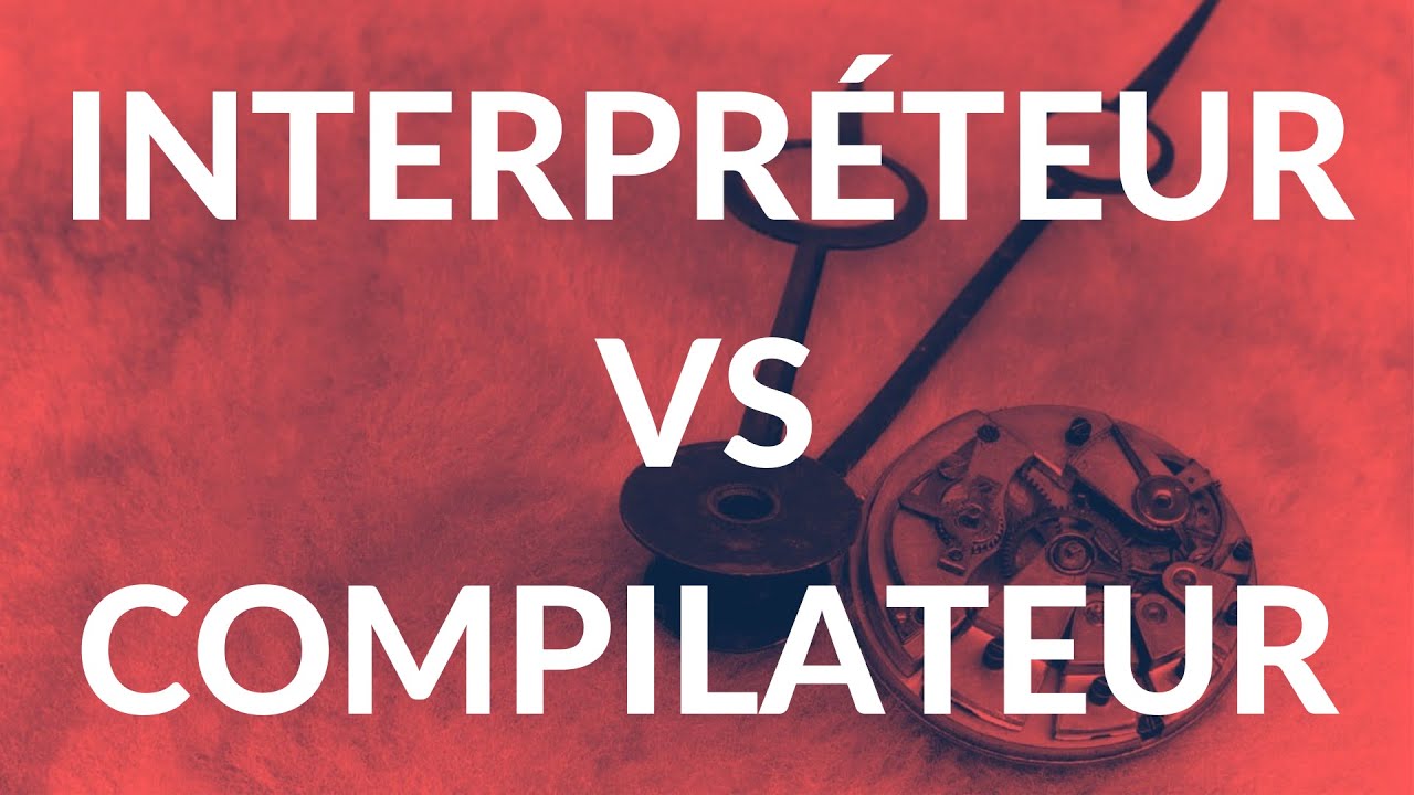 Diff&eacute;rence entre un interpr&eacute;teur et un compilateur ? 🅲 MOOC
