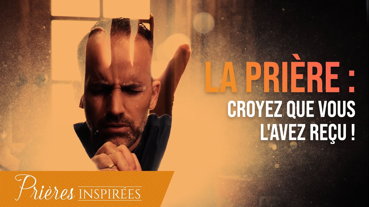 La prière : Croyez que vous l'avez reçu ! - Prières inspirées - Jérémy Sourdril