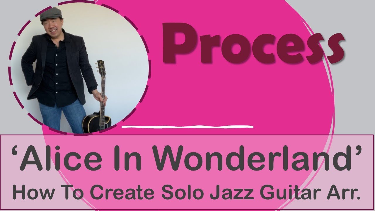 “Alice In Wonderland”: Process Video Lesson (How to Create A Solo Jazz Guitar Arrangement)