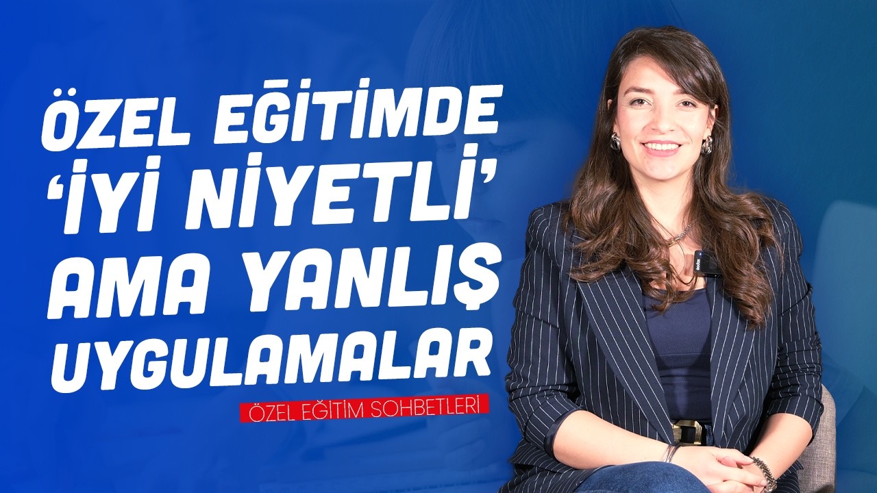 Özel Eğitimde “İyi Niyetli” Ama Yanlış Uygulamalar