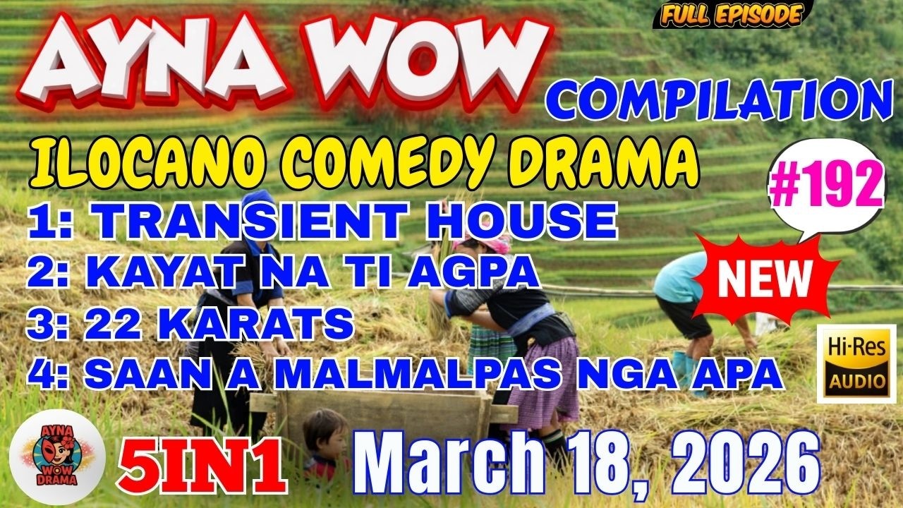 AYNA WOW #5IN1 #192 - TRANSIENT HOUSE | ILOCANO COMEDY 1 HOURS DRAMA - March 18,2026#aynawowdrama