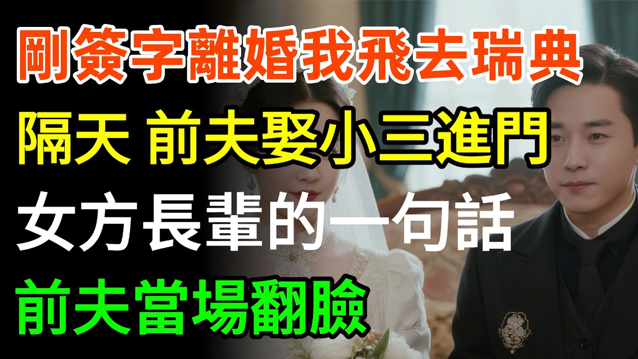剛簽字離婚 下一秒，我收拾行李 飛瑞典，隔天 前夫娶小三進門，敬茶時 女方長輩的1句話，前夫當場翻臉 質問小三！#故事分享 #故事頻道 #情感