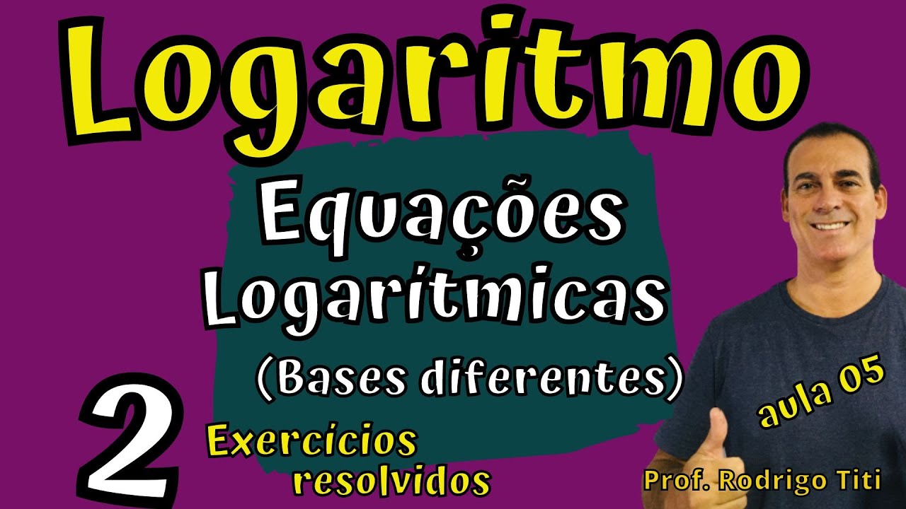 Logaritmo - ( aula 05 ) - Equações Logarítmicas com bases diferentes