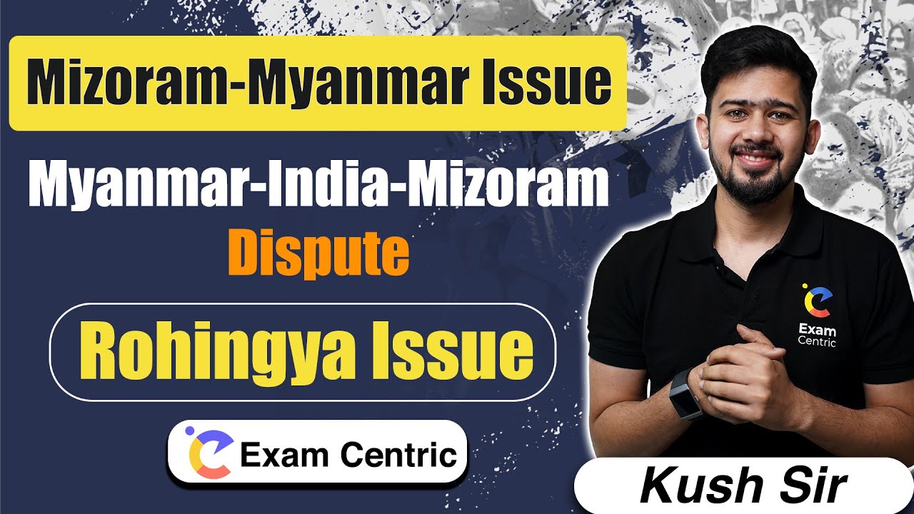 Mizoram-Myanmar Issue | Myanmar-India-Mizoram Dispute | Rohingya Issue | Exam Centric