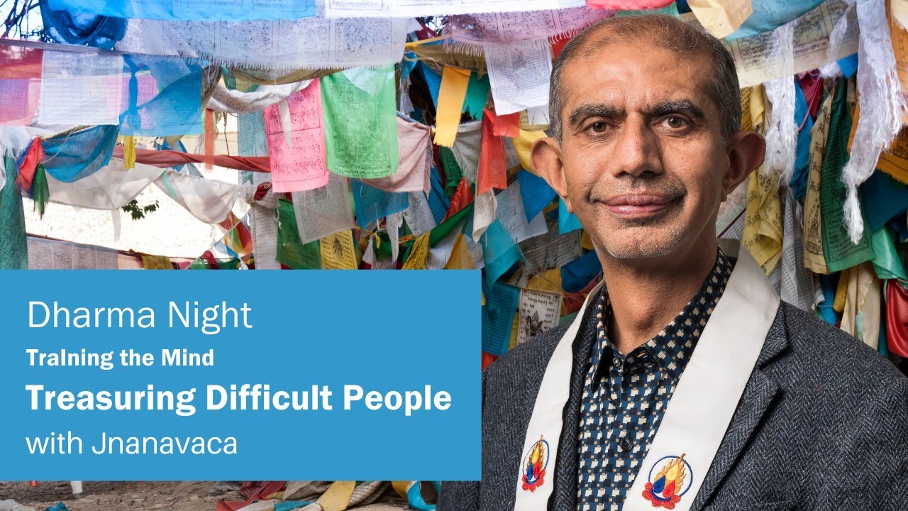 Training the Mind: Treasuring Difficult People | Jnanavaca
