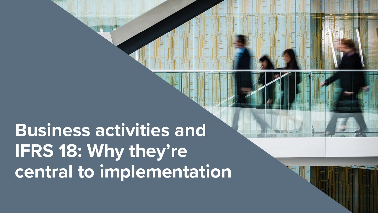 Webinar | Business activities and IFRS 18: Why they're central to implementation