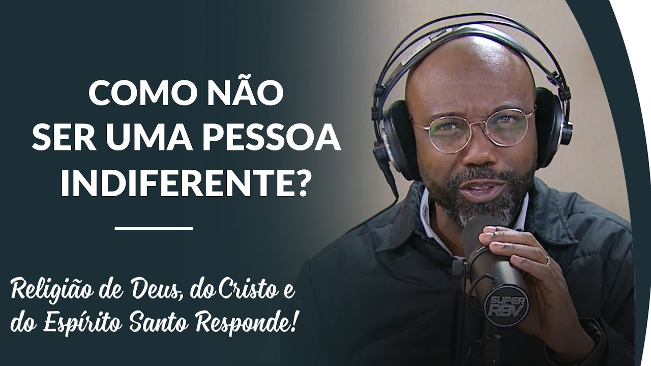 Como n&atilde;o ser uma pessoa indiferente? | Religi&atilde;o de Deus responde!