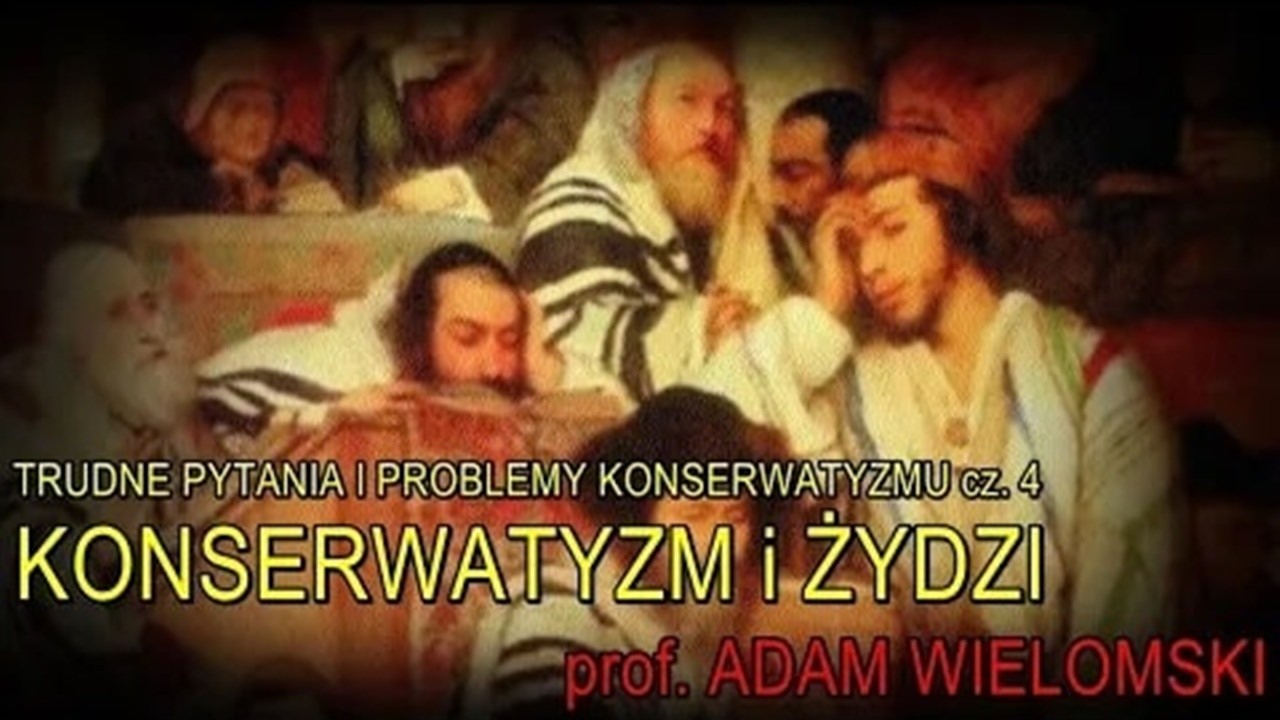 Trudne pytania i problemy konserwatyzmu (cz. 4): Konserwatyzm i Żydzi - prof. Adam Wielomski [arch.]