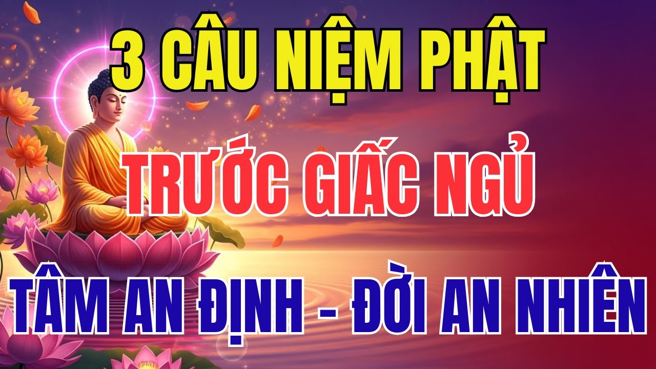 3 Câu Niệm Phật Trước Khi Ngủ - Tâm An Định, Đời An Nhiên | Lắng Tâm Nghe Pháp
