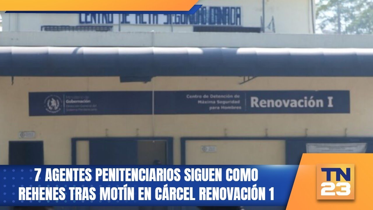 7 agentes penitenciarios siguen como rehenes tras mot&iacute;n en c&aacute;rcel Renovaci&oacute;n 1