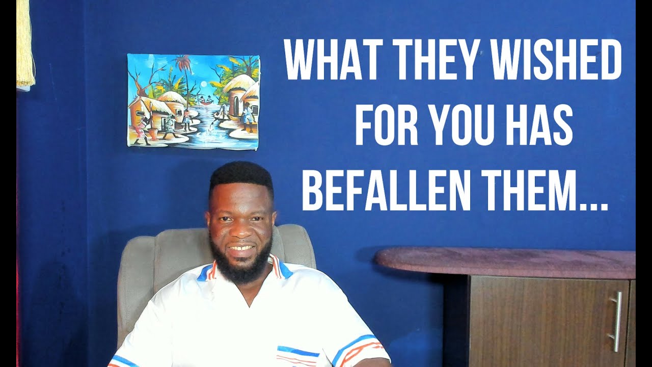 What They Wished for You Has Befallen Them...