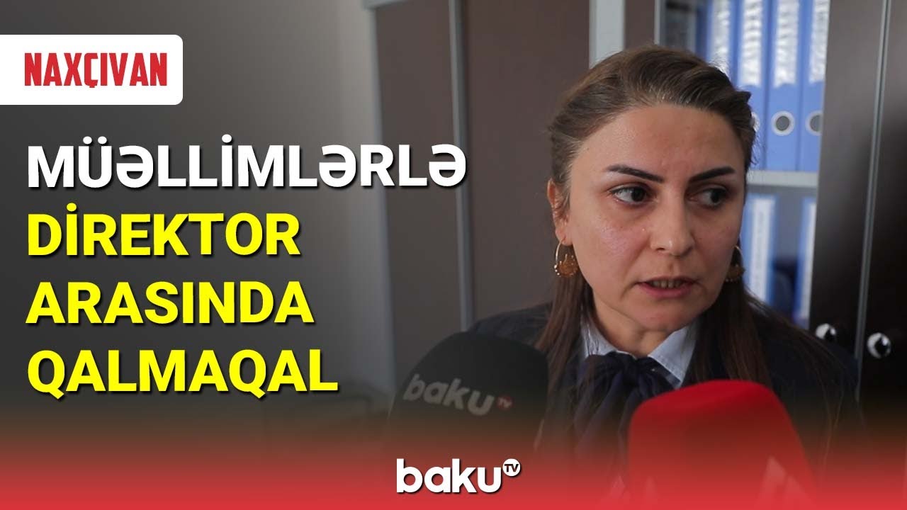 Naxçıvanda müəllimlərlə direktor arasında qalmaqal - BAKU TV