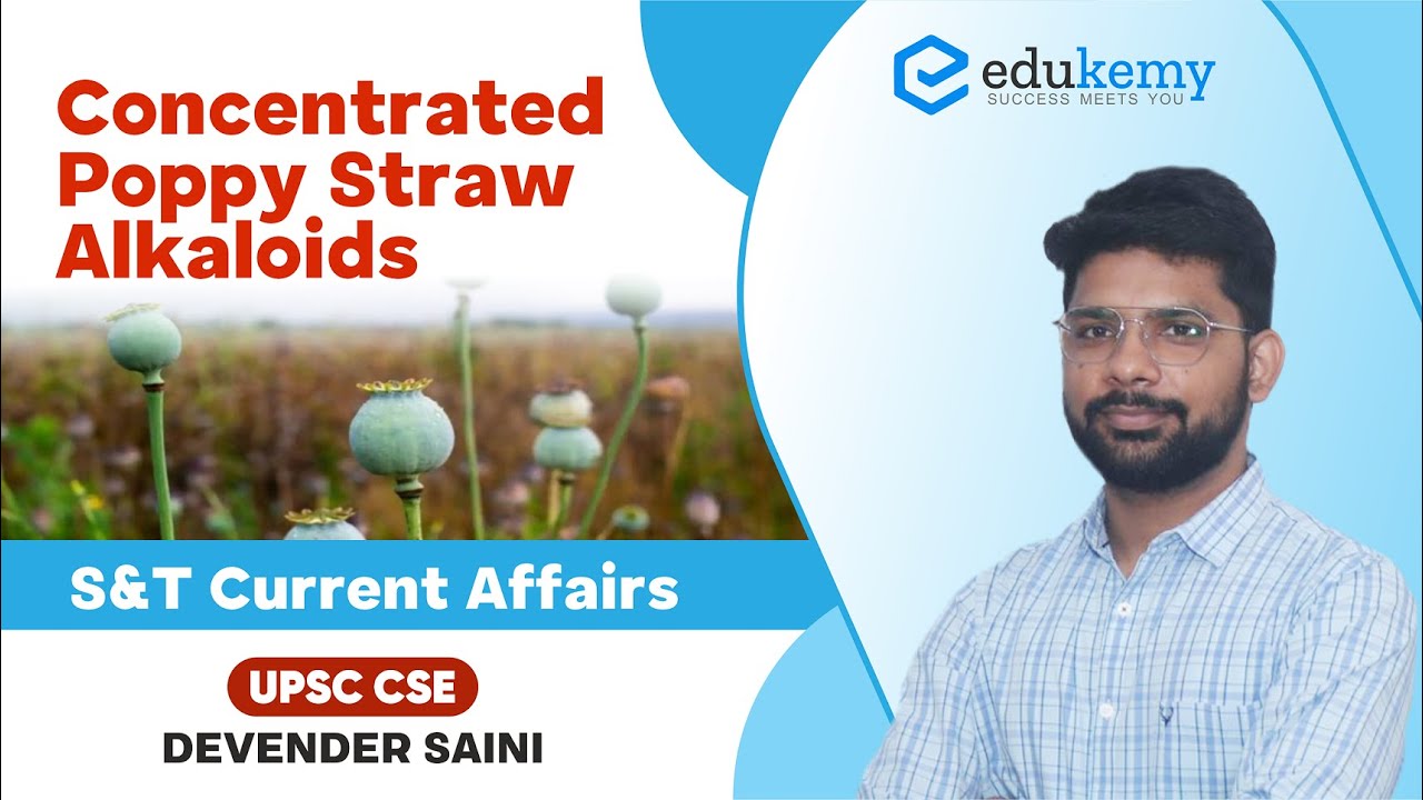 Concentrated Poppy Straw Alkaloids | S&T Current Affairs | Devender Saini | UPSC CSE/IAS | Edukemy