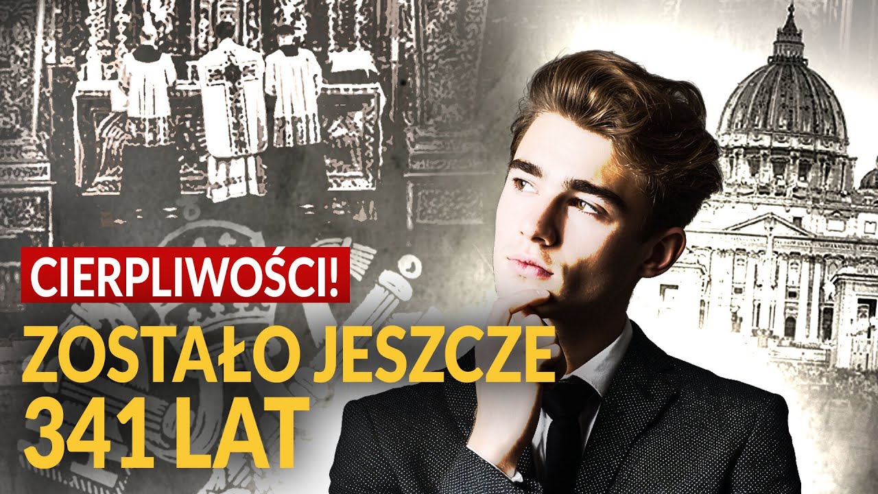KATOLIKU, ZOSTAŁO JESZCZE 341 LAT. CIERPLIWOŚCI!