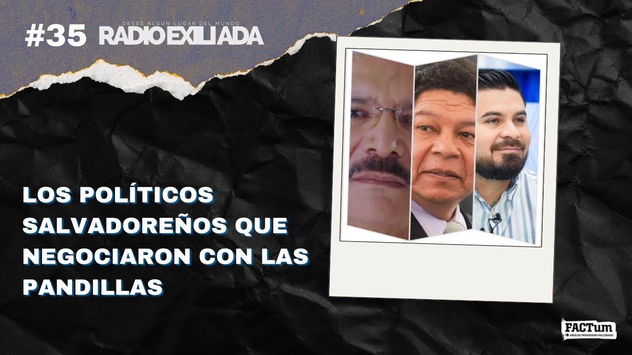 Radio Exiliada EP35: Los políticos salvadoreños que negociaron con las pandillas