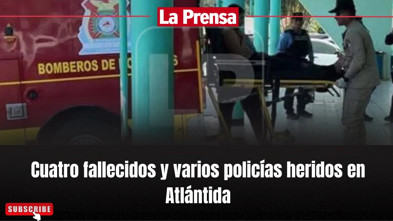 Cuatro fallecidos y varios policías heridos en Atlántida