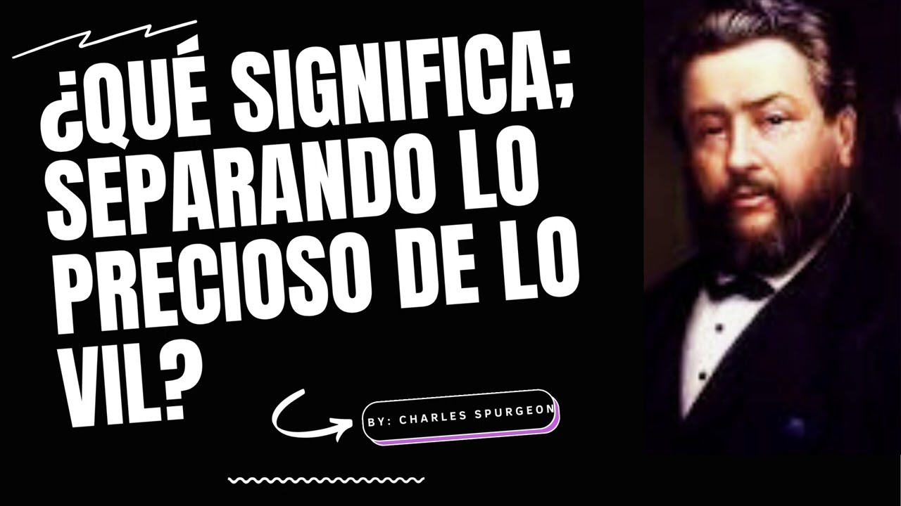 ¿Qué Significa; Separando lo Precioso de lo Vil? - Por Charles Spurgeon