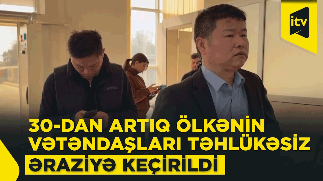 30-dan çox ölkənin vətəndaşlarının təhlükəsiz keçidi təmin olunub