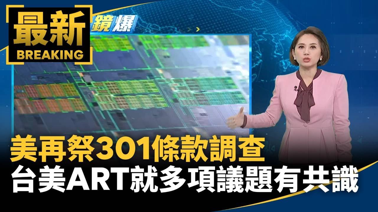 一覺醒來關稅戰重燃！美再祭301條款調查　台美ART已就多項議題有共識｜#鏡新聞