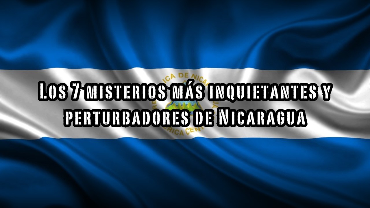 🇳🇮 💀 Los 7 misterios más inquietantes y perturbadores de Nicaragua