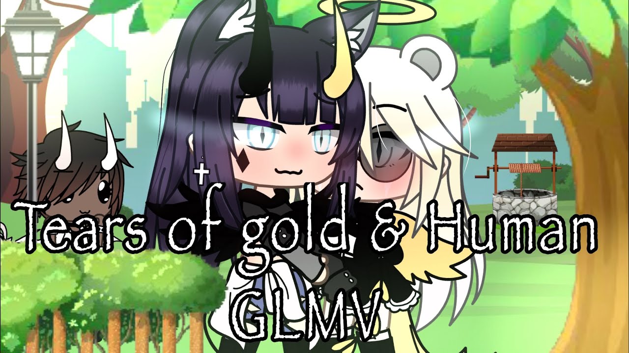 Tears of gold & human// GLMV // Lesbian // Gacha life //