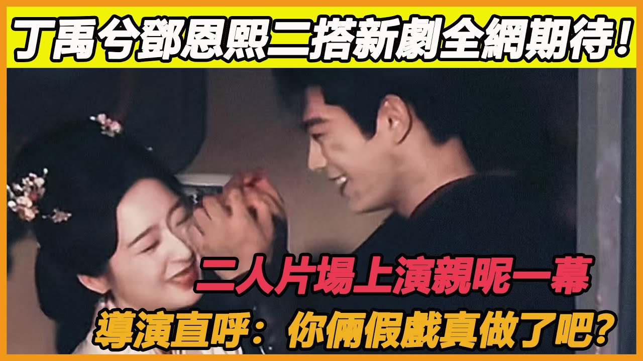 丁禹兮鄧恩熙二搭新劇全網期待！二人片場上演親昵一幕，導演直呼：你倆假戲真做了吧？
