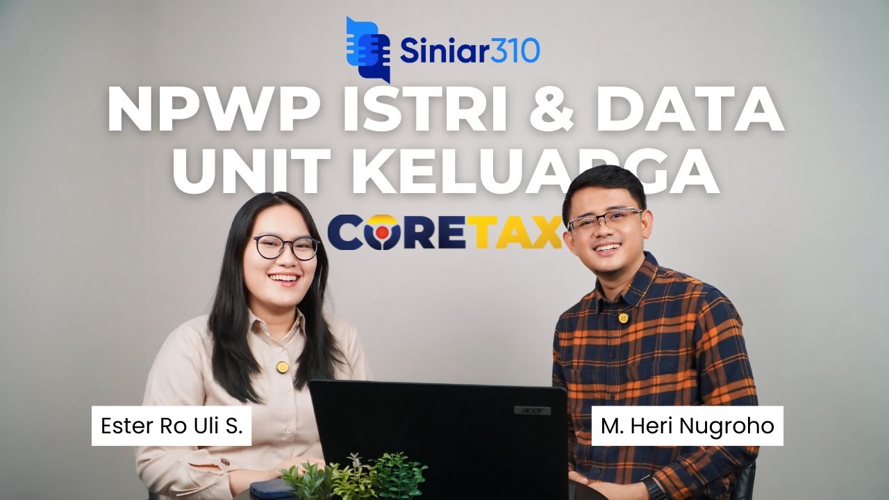 Siniar 310 : NPWP Istri dan Data Unit Keluarga pada Coretax