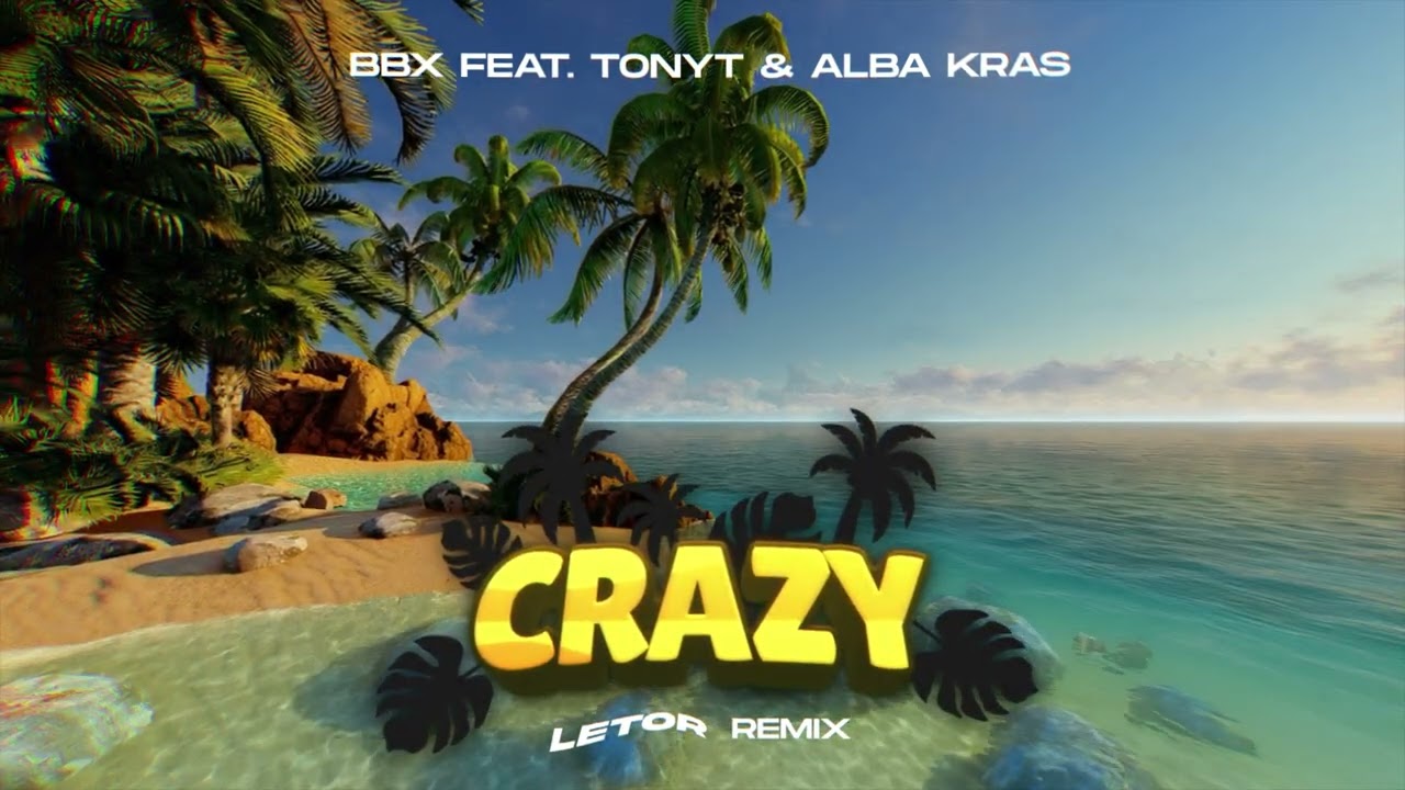 BBX feat  TonyT & Alba Kras - Crazy (LETOR Remix)