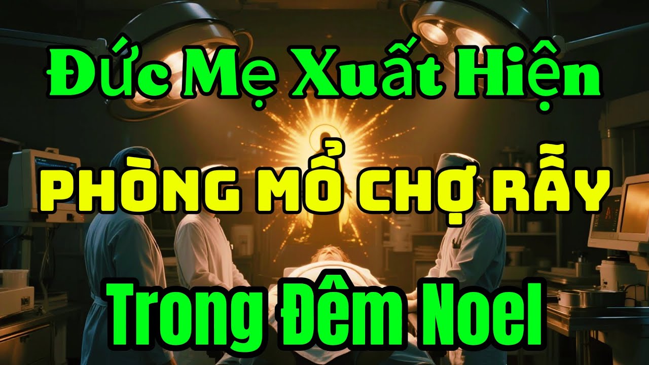 Đức Mẹ Xuất Hiện Phòng Mổ Chợ Rẫy Trong Đêm Noel – Phép Lạ Gây Chấn Động