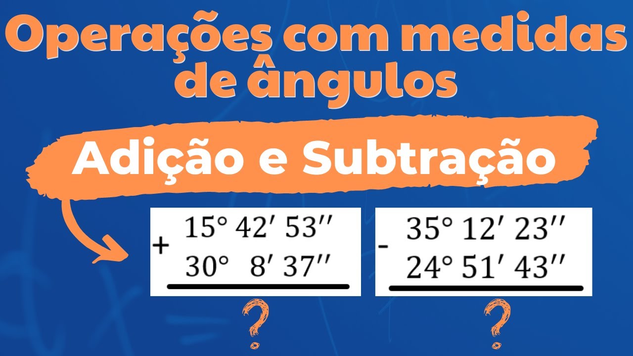 🟢 ADIÇÃO E SUBTRAÇÃO COM ÂNGULOS | Aprenda a fazer cálculos de medidas com GRAUS, MINUTOS e SEGUNDOS