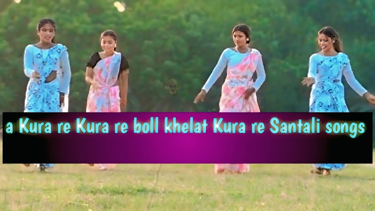A Kura re Kura re boll khelat Kura re Santali songs