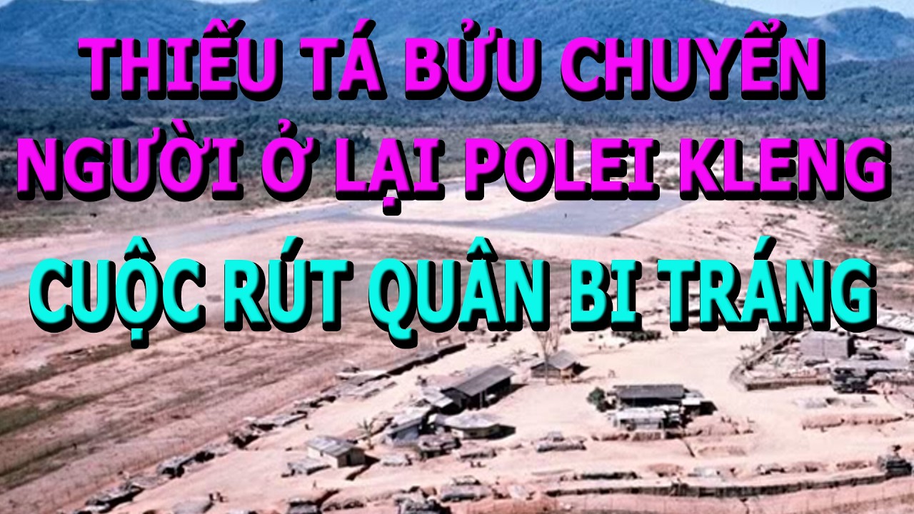 Thiếu tá Bửu Chuyển Người Ở Lại Polei Kleng - Cuộc Rút Quân Bi Tráng